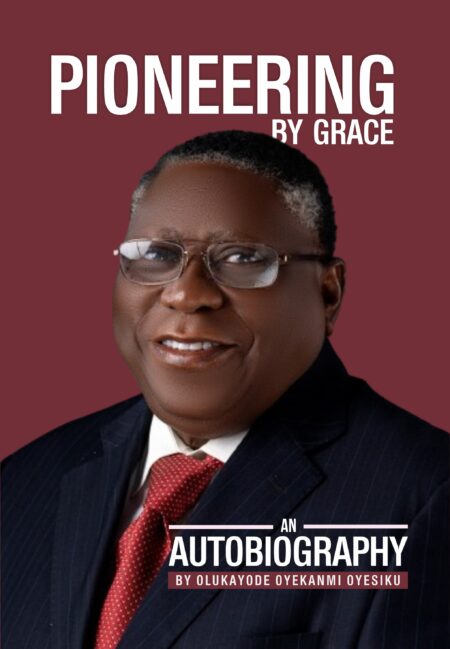 Pioneering By Grace: An Autobiography by Olukayode Oyekanmi Oyesiku